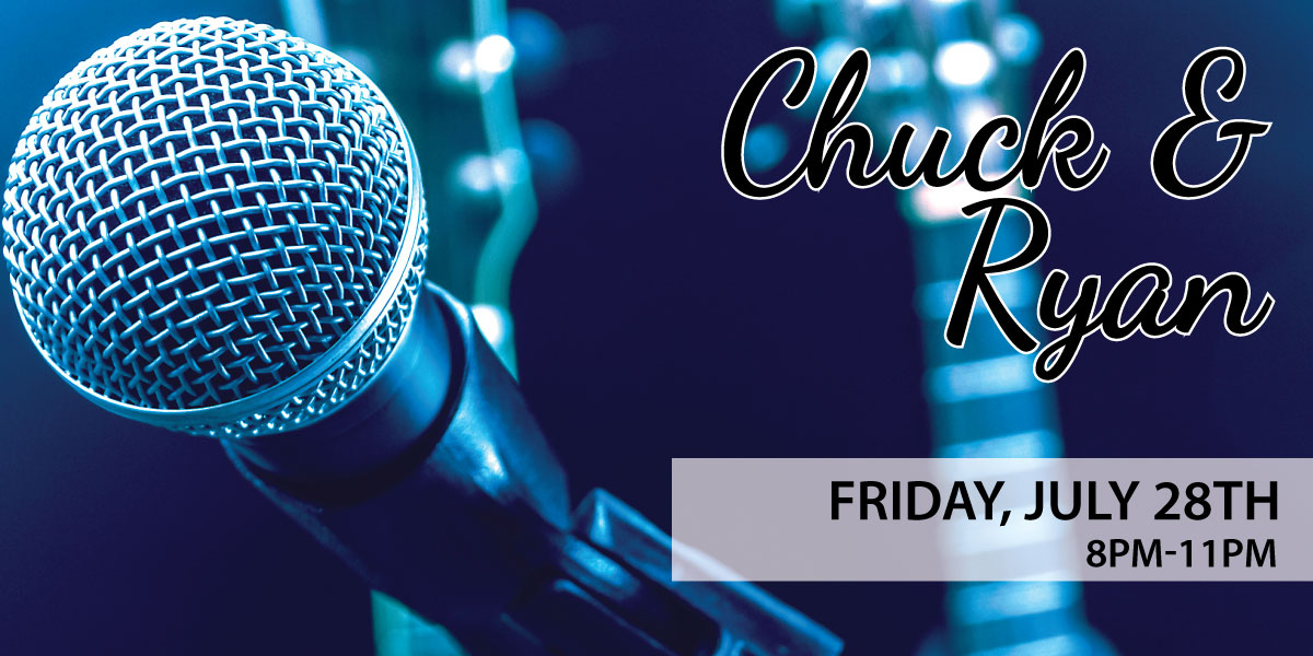 Chuck & Ryan – LIVE! Friday, July 28th from 8pm to 11pm.